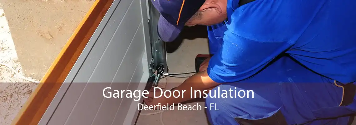 Garage Door Insulation Deerfield Beach - FL