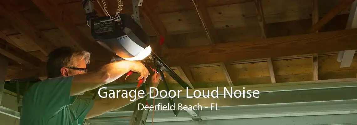 Garage Door Loud Noise Deerfield Beach - FL