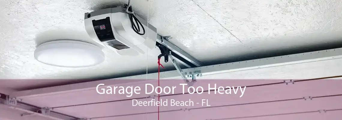 Garage Door Too Heavy Deerfield Beach - FL