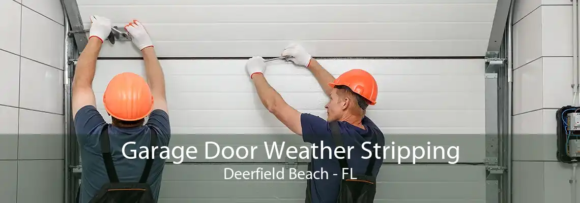Garage Door Weather Stripping Deerfield Beach - FL